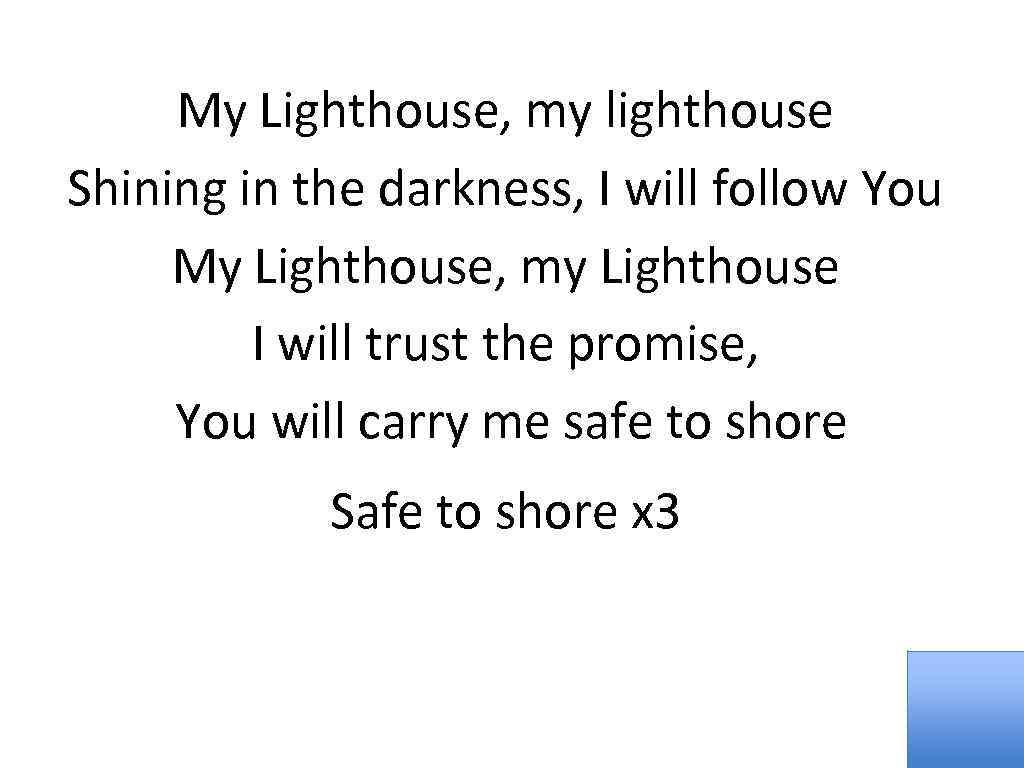 My Lighthouse, my lighthouse Shining in the darkness, I will follow You My Lighthouse,