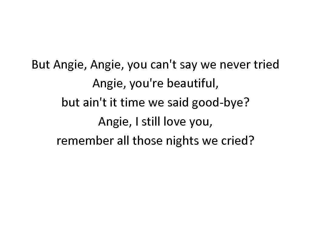 But Angie, you can't say we never tried Angie, you're beautiful, but ain't it