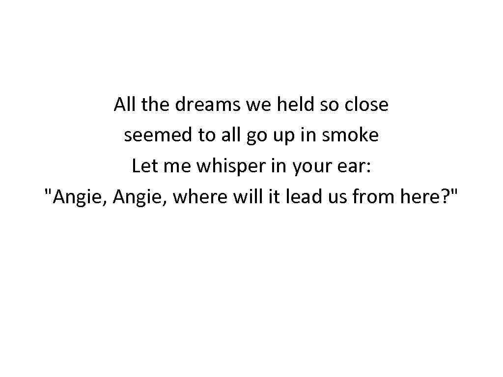 All the dreams we held so close seemed to all go up in smoke