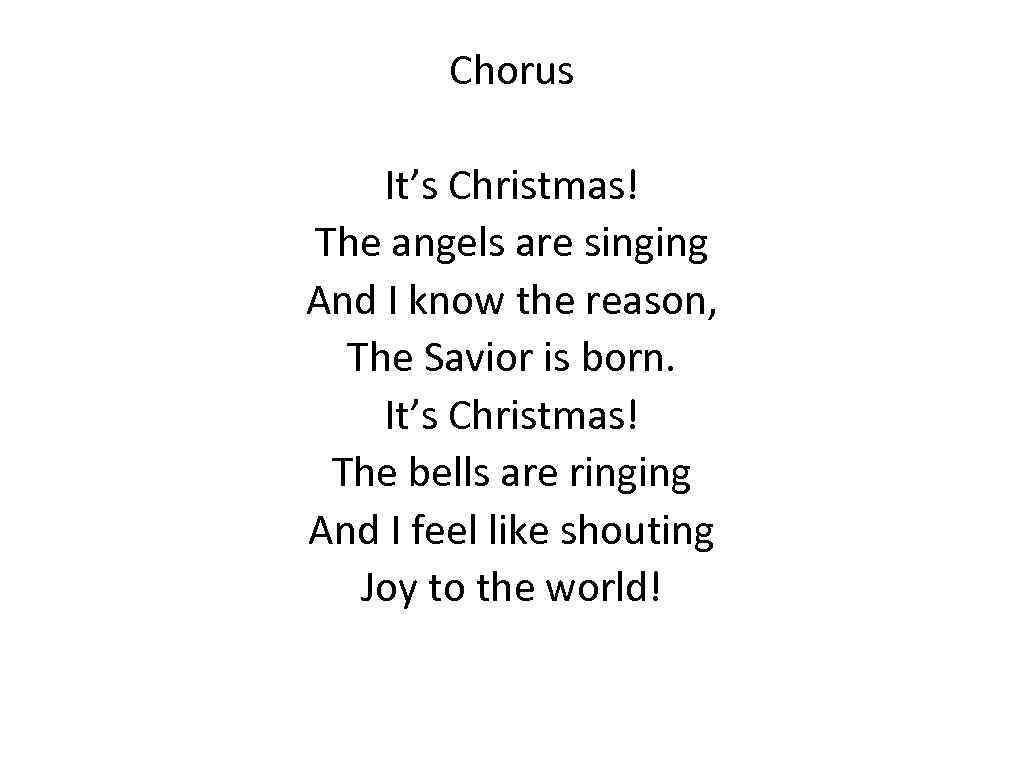 Chorus It’s Christmas! The angels are singing And I know the reason, The Savior