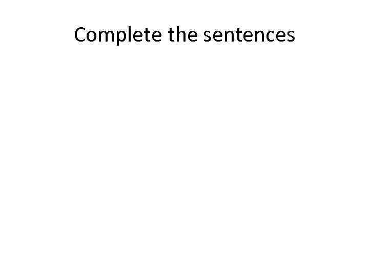 Complete the sentences 