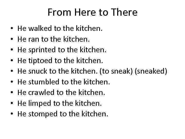 From Here to There • • • He walked to the kitchen. He ran