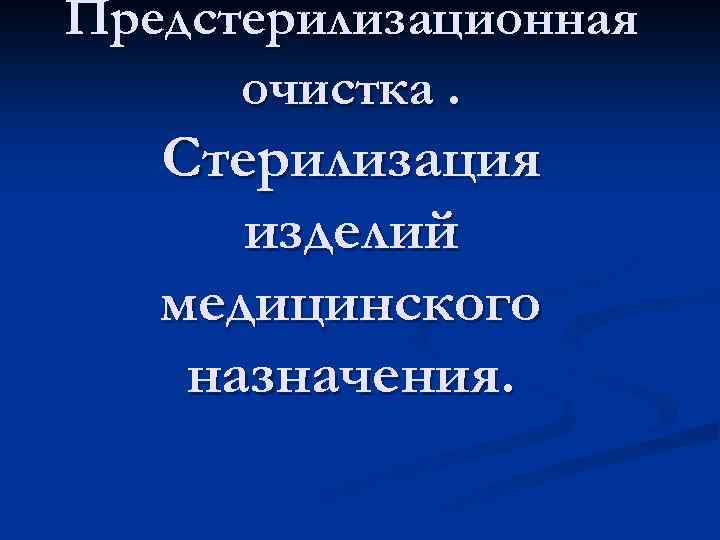 Предстерилизационная очистка. Стерилизация изделий медицинского назначения. 