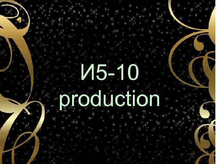И 5 -10 production 