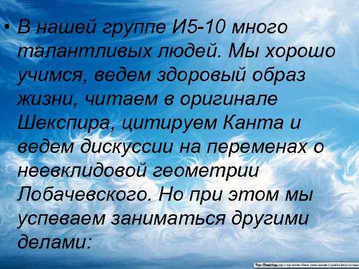  • В нашей группе И 5 -10 много талантливых людей. Мы хорошо учимся,