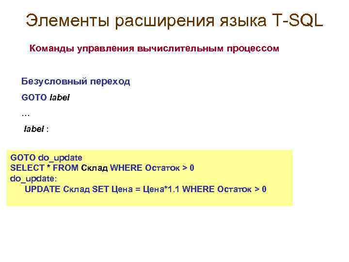 Элементы расширения языка T-SQL Команды управления вычислительным процессом Безусловный переход GOTO label … label