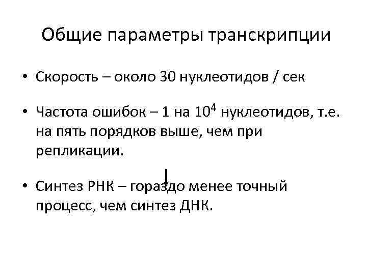 Общие параметры транскрипции • Скорость – около 30 нуклеотидов / сек • Частота ошибок