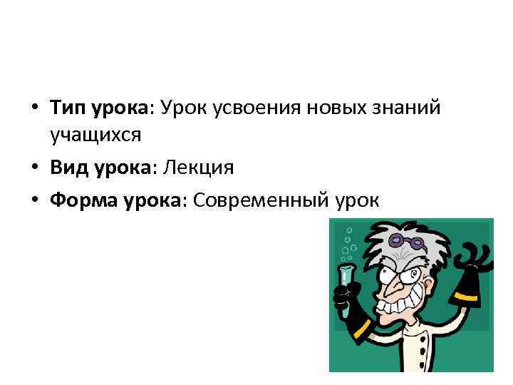  • Тип урока: Урок усвоения новых знаний учащихся • Вид урока: Лекция •
