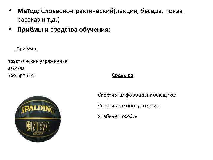  • Метод: Словесно-практический(лекция, беседа, показ, рассказ и т. д. ) • Приёмы и