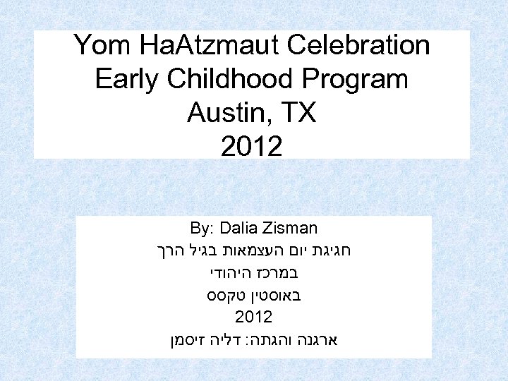 Yom Ha. Atzmaut Celebration Early Childhood Program Austin, TX 2012 By: Dalia Zisman חגיגת