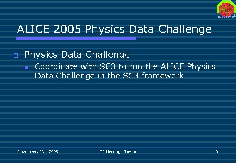 ALICE 2005 Physics Data Challenge o Physics Data Challenge n Coordinate with SC 3