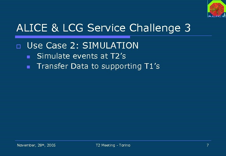 ALICE & LCG Service Challenge 3 o Use Case 2: SIMULATION n n Simulate