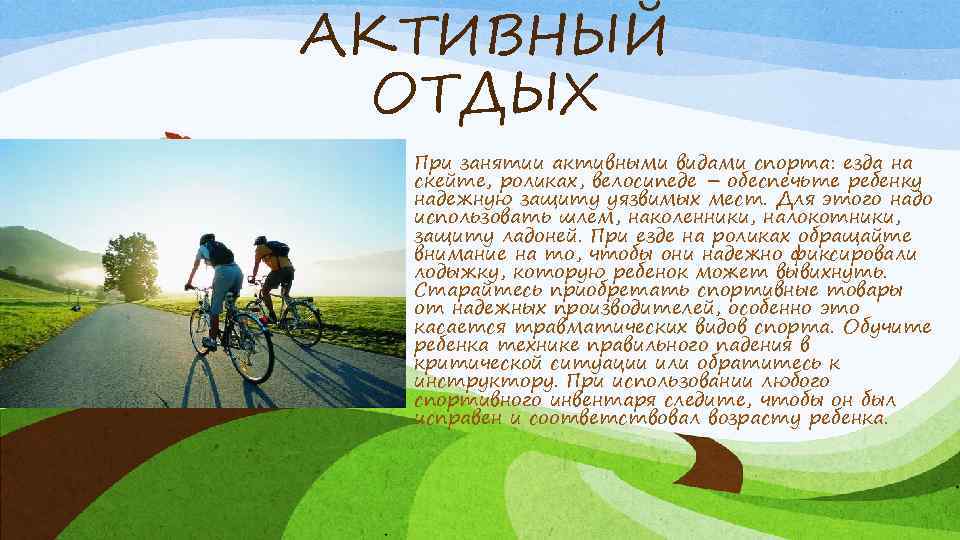 АКТИВНЫЙ ОТДЫХ При занятии активными видами спорта: езда на скейте, роликах, велосипеде – обеспечьте