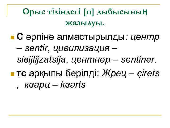 Орыс тіліндегі [ц] дыбысының жазылуы. n. С әрпіне алмастырылды: центр – sentir, цивилизация –