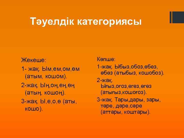 Тәуелдік категориясы Жекеше: 1 - жақ. Ым, ем, ом, өм (атым, кошом). 2 -жақ.