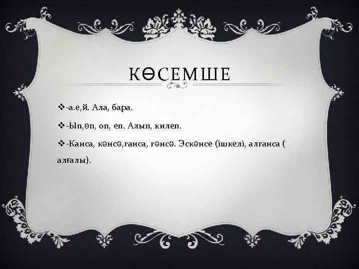 КӨСЕМШЕ v-а. е, й. Ала, бара. v-Ып, өп, оп, еп. Алып, килеп. v-Канса, кәнсә,