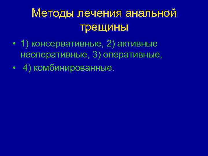 Методы лечения анальной трещины • 1) консервативные, 2) активные неоперативные, 3) оперативные, • 4)