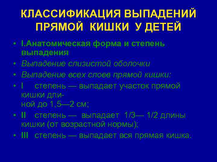 КЛАССИФИКАЦИЯ ВЫПАДЕНИЙ ПРЯМОЙ КИШКИ У ДЕТЕЙ • I. Анатомическая форма и степень выпадения •