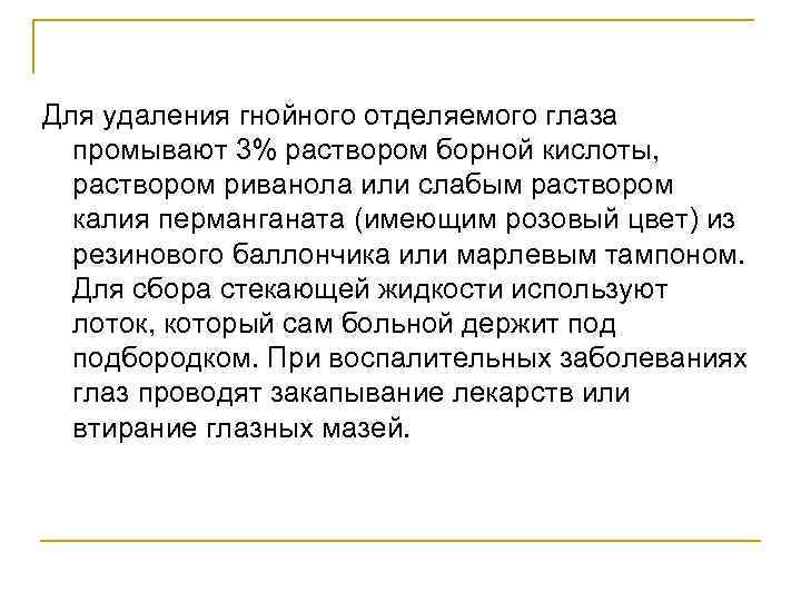 Для удаления гнойного отделяемого глаза промывают 3% раствором борной кислоты, раствором риванола или слабым