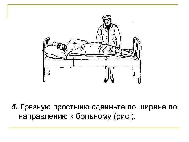 5. Грязную простыню сдвиньте по ширине по направлению к больному (рис. ). 