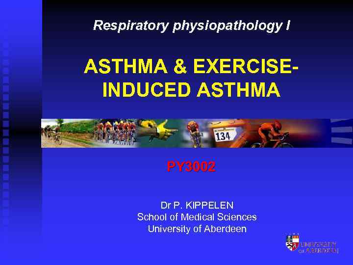 Respiratory physiopathology I ASTHMA & EXERCISEINDUCED ASTHMA PY 3002 Dr P. KIPPELEN School of