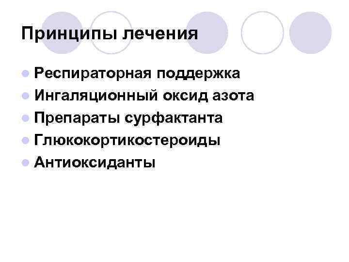 Принципы лечения l Респираторная поддержка l Ингаляционный оксид азота l Препараты сурфактанта l Глюкокортикостероиды
