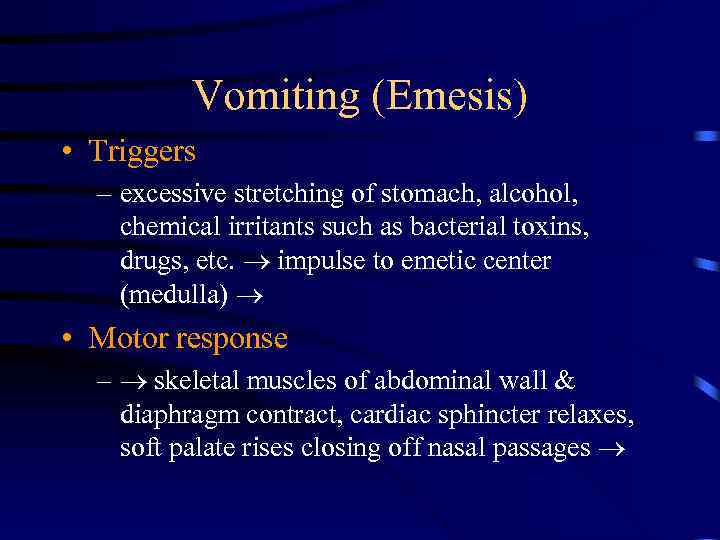 Vomiting (Emesis) • Triggers – excessive stretching of stomach, alcohol, chemical irritants such as