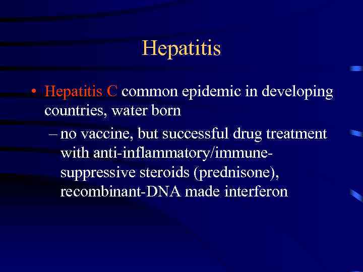 Hepatitis • Hepatitis C common epidemic in developing countries, water born – no vaccine,