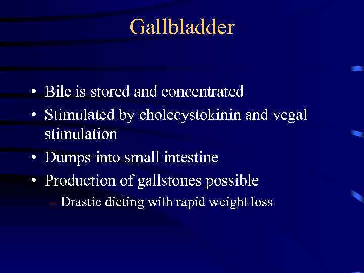 Gallbladder • Bile is stored and concentrated • Stimulated by cholecystokinin and vegal stimulation