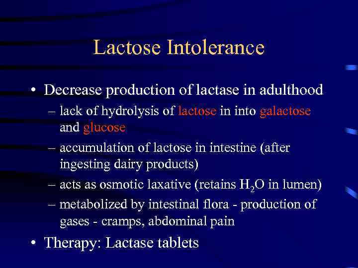 Lactose Intolerance • Decrease production of lactase in adulthood – lack of hydrolysis of