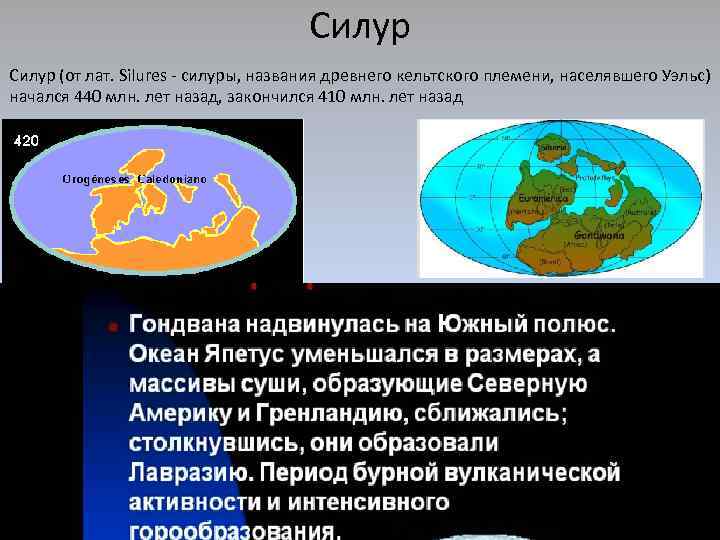 Силур (от лат. Silures - силуры, названия древнего кельтского племени, населявшего Уэльс) начался 440