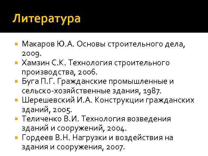 Литература Макаров Ю. А. Основы строительного дела, 2009. Хамзин С. К. Технология строительного производства,