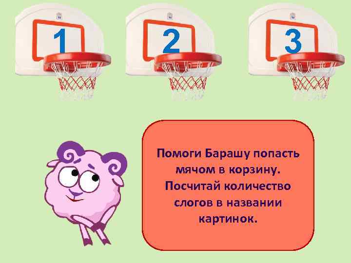 1 2 3 Помоги Барашу попасть мячом в корзину. Посчитай количество слогов в названии