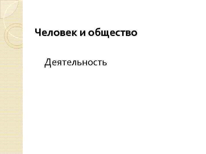 Человек и общество Деятельность 