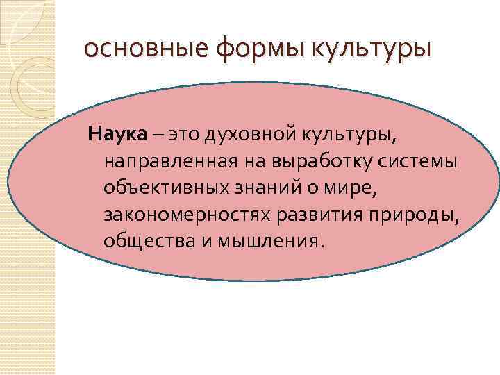 основные формы культуры Наука – это духовной культуры, направленная на выработку системы объективных знаний