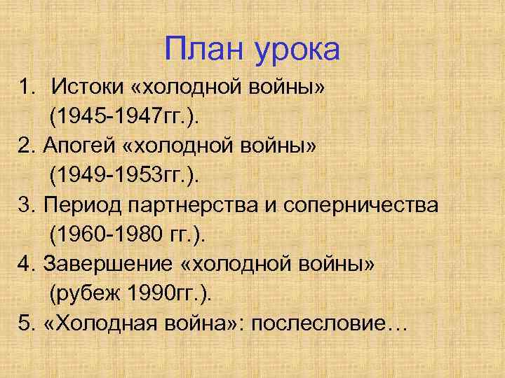 План урока 1. Истоки «холодной войны» (1945 -1947 гг. ). 2. Апогей «холодной войны»