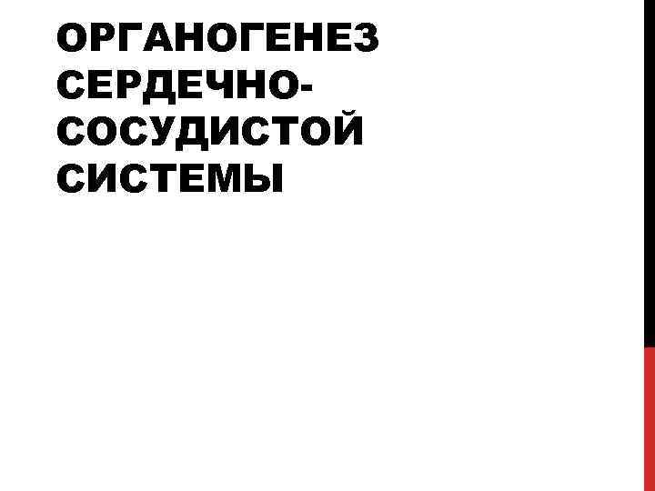 ОРГАНОГЕНЕЗ СЕРДЕЧНОСОСУДИСТОЙ СИСТЕМЫ 