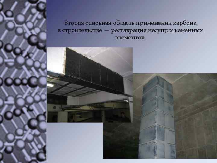 Вторая основная область применения карбона в строительстве — реставрация несущих каменных элементов. 