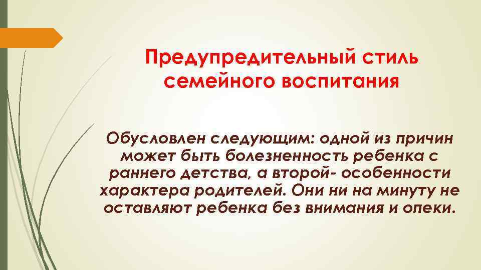 Предупредительный стиль семейного воспитания Обусловлен следующим: одной из причин может быть болезненность ребенка с