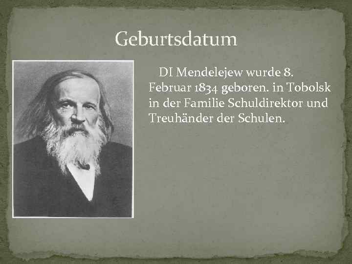 Geburtsdatum DI Mendelejew wurde 8. Februar 1834 geboren. in Tobolsk in der Familie Schuldirektor