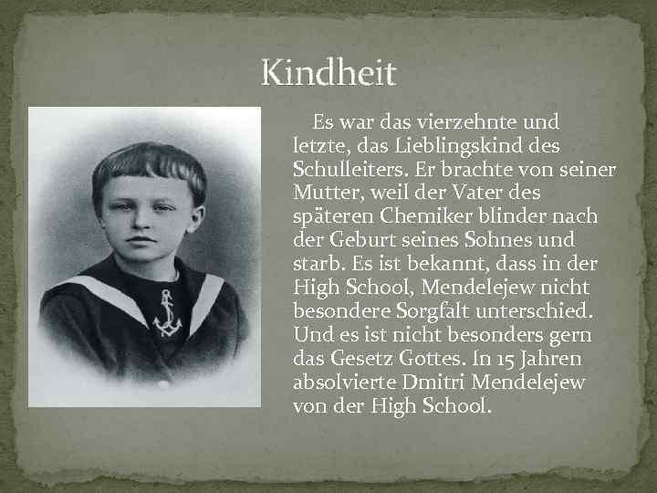 Kindheit Es war das vierzehnte und letzte, das Lieblingskind des Schulleiters. Er brachte von