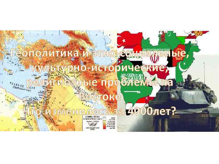 Геополитика и этно-социальные, культурно-исторические, религиозные проблемы на Востоке Что изменилось за 4000 лет? 