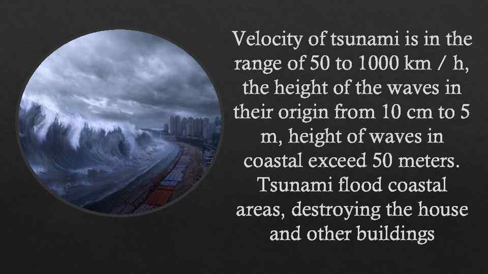 Velocity of tsunami is in the range of 50 to 1000 km / h,