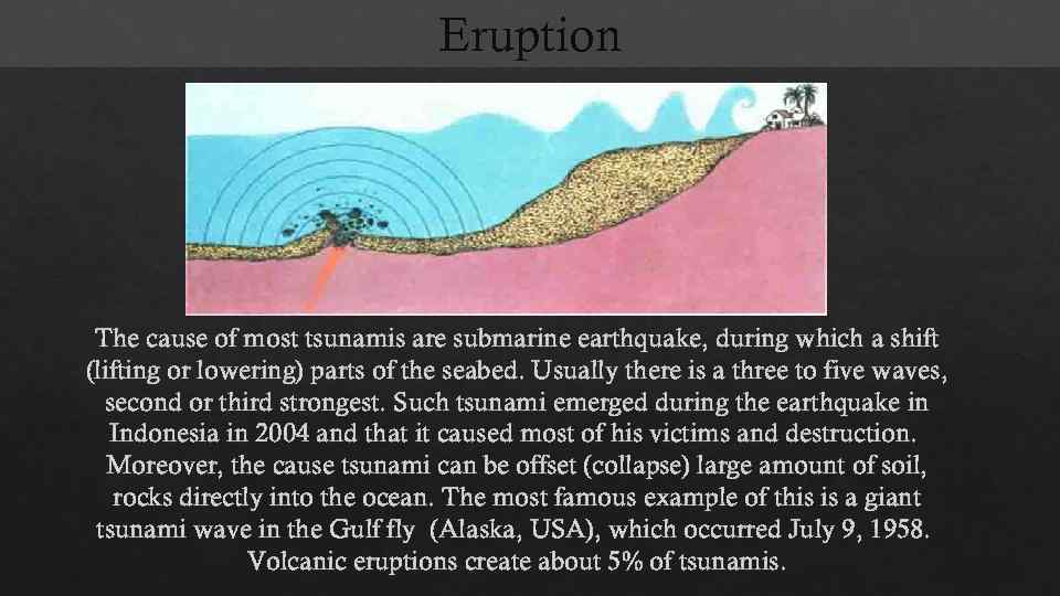 Eruption The cause of most tsunamis are submarine earthquake, during which a shift (lifting