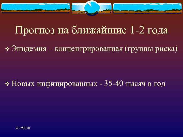 Прогноз на ближайшие 1 -2 года v Эпидемия – концентрированная (группы риска) v Новых
