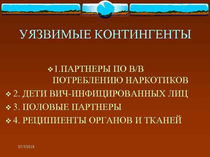 УЯЗВИМЫЕ КОНТИНГЕНТЫ v 1. ПАРТНЕРЫ ПО В/В ПОТРЕБЛЕНИЮ НАРКОТИКОВ v 2. ДЕТИ ВИЧ-ИНФИЦИРОВАННЫХ ЛИЦ