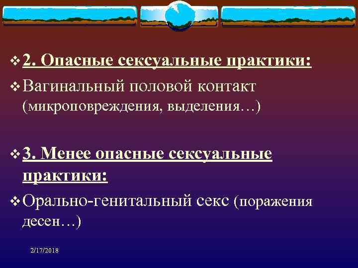 v 2. Опасные сексуальные практики: v Вагинальный половой контакт (микроповреждения, выделения…) v 3. Менее