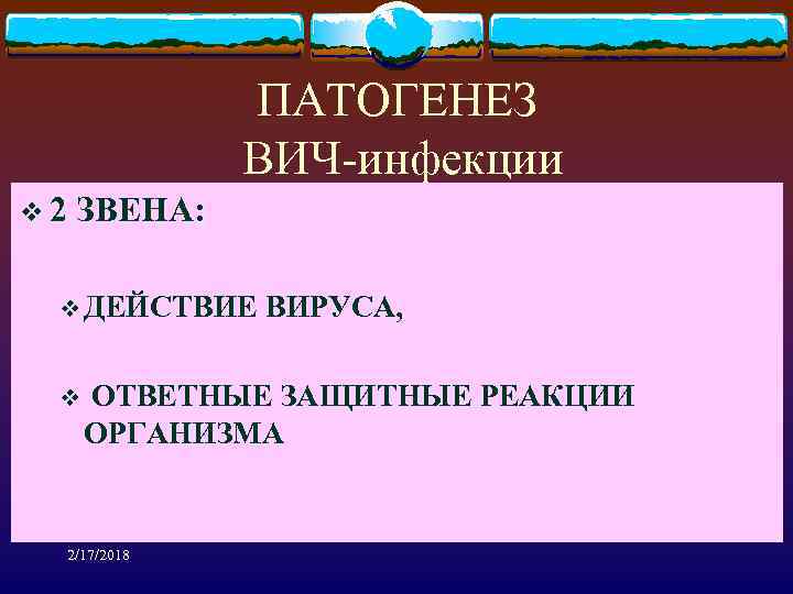 ПАТОГЕНЕЗ ВИЧ-инфекции v 2 ЗВЕНА: v ДЕЙСТВИЕ ВИРУСА, v ОТВЕТНЫЕ ЗАЩИТНЫЕ РЕАКЦИИ ОРГАНИЗМА 2/17/2018