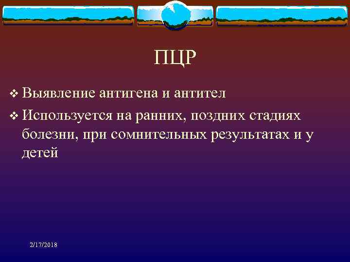 ПЦР v Выявление антигена и антител v Используется на ранних, поздних стадиях болезни, при