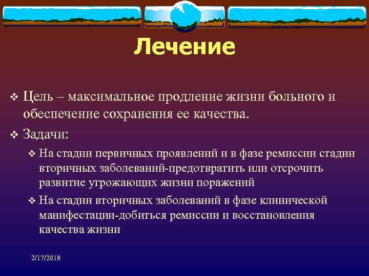 Лечение Цель – максимальное продление жизни больного и обеспечение сохранения ее качества. v Задачи: